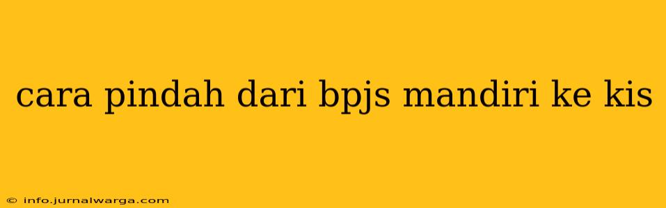 cara pindah dari bpjs mandiri ke kis
