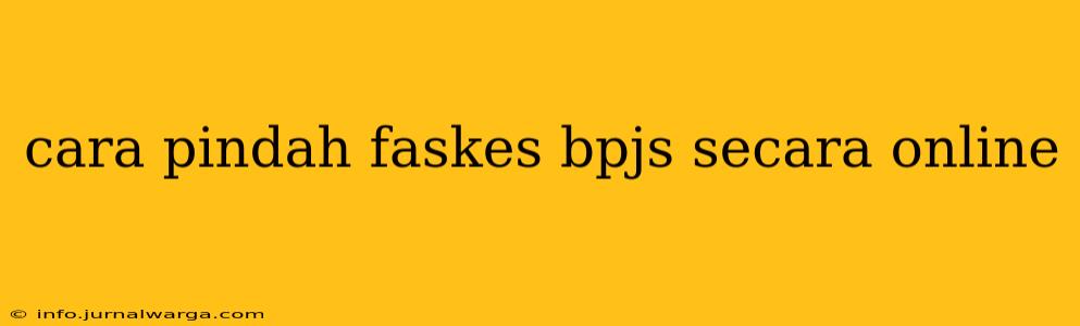cara pindah faskes bpjs secara online