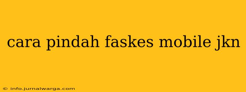 cara pindah faskes mobile jkn