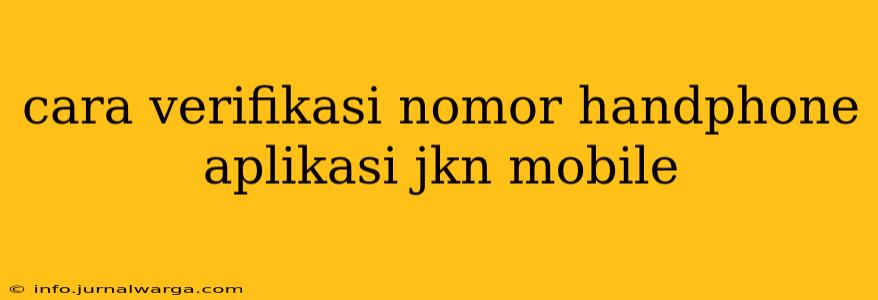 cara verifikasi nomor handphone aplikasi jkn mobile