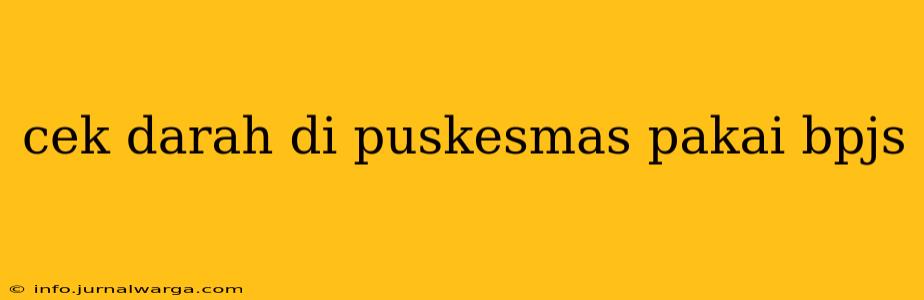 cek darah di puskesmas pakai bpjs