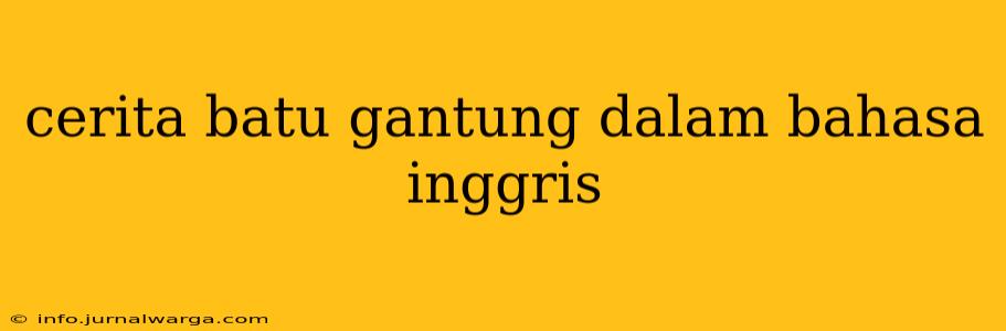 cerita batu gantung dalam bahasa inggris
