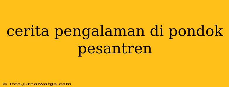 cerita pengalaman di pondok pesantren