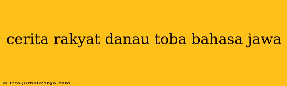 cerita rakyat danau toba bahasa jawa