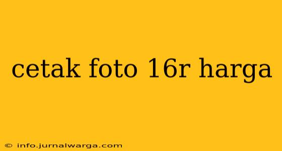 cetak foto 16r harga