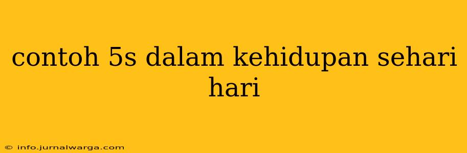 contoh 5s dalam kehidupan sehari hari