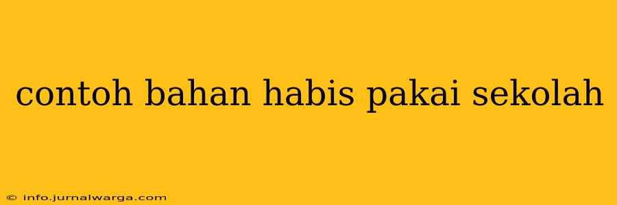contoh bahan habis pakai sekolah