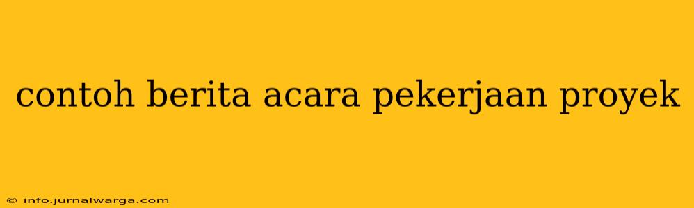 contoh berita acara pekerjaan proyek
