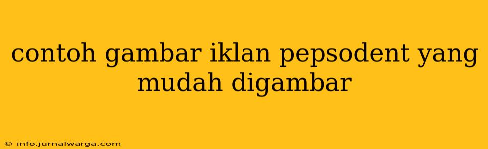 contoh gambar iklan pepsodent yang mudah digambar