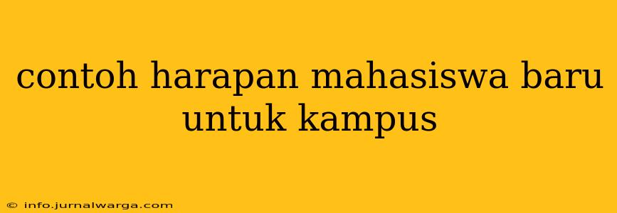 contoh harapan mahasiswa baru untuk kampus