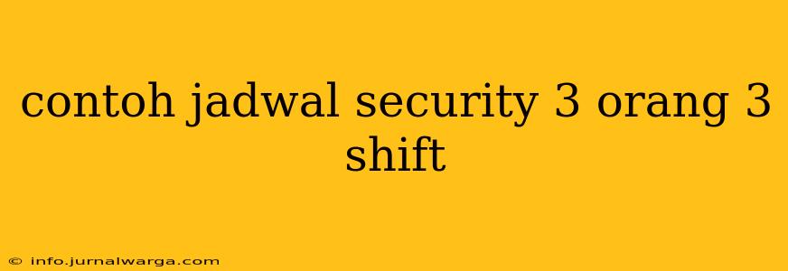 contoh jadwal security 3 orang 3 shift