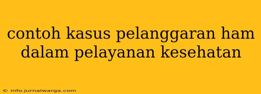 contoh kasus pelanggaran ham dalam pelayanan kesehatan