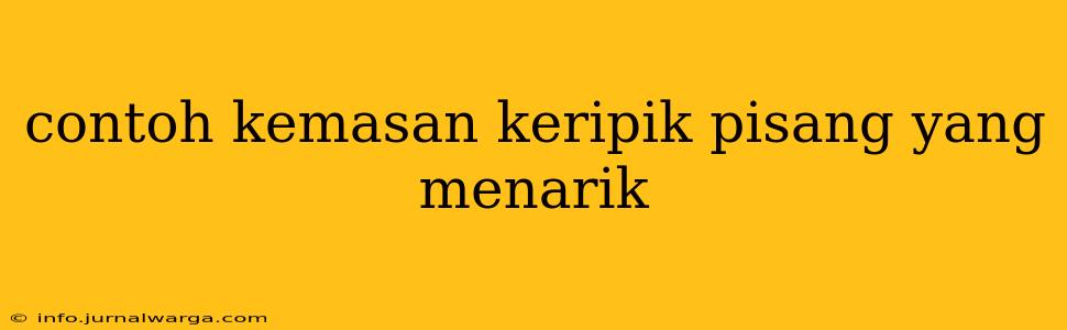 contoh kemasan keripik pisang yang menarik