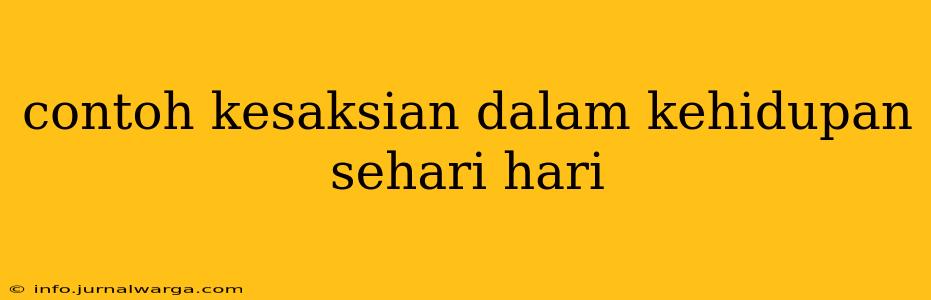 contoh kesaksian dalam kehidupan sehari hari