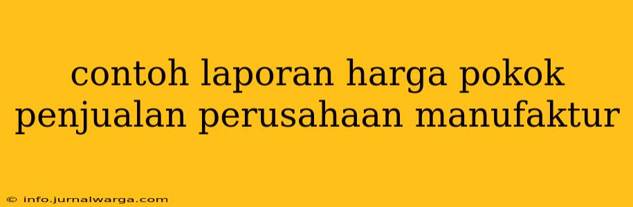 contoh laporan harga pokok penjualan perusahaan manufaktur