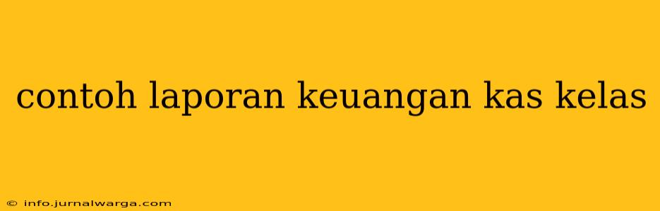 contoh laporan keuangan kas kelas
