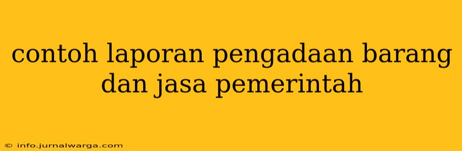 contoh laporan pengadaan barang dan jasa pemerintah