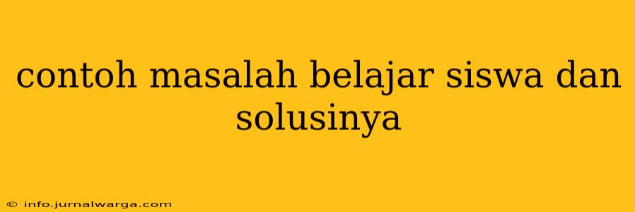 contoh masalah belajar siswa dan solusinya