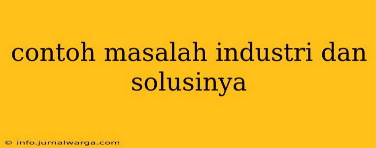 contoh masalah industri dan solusinya