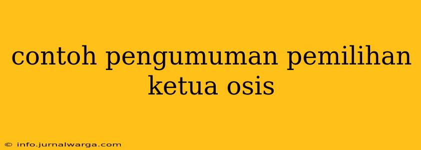 contoh pengumuman pemilihan ketua osis