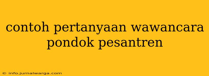 contoh pertanyaan wawancara pondok pesantren