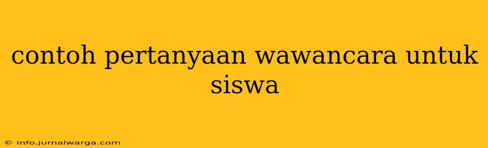 contoh pertanyaan wawancara untuk siswa
