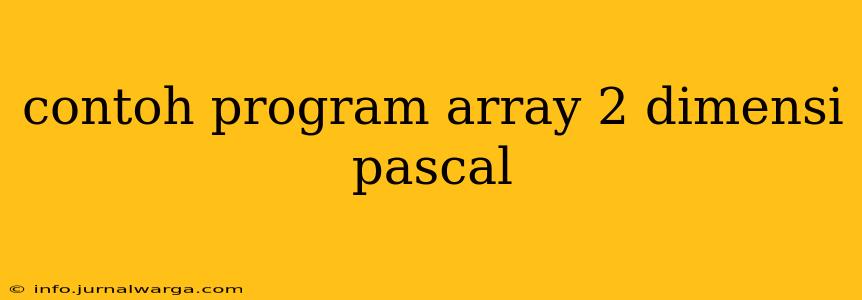 contoh program array 2 dimensi pascal
