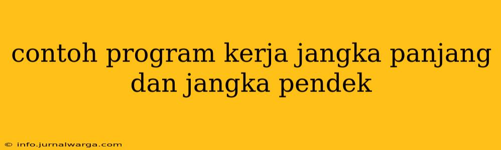 contoh program kerja jangka panjang dan jangka pendek
