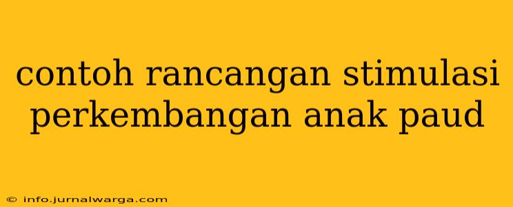 contoh rancangan stimulasi perkembangan anak paud