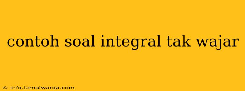 contoh soal integral tak wajar