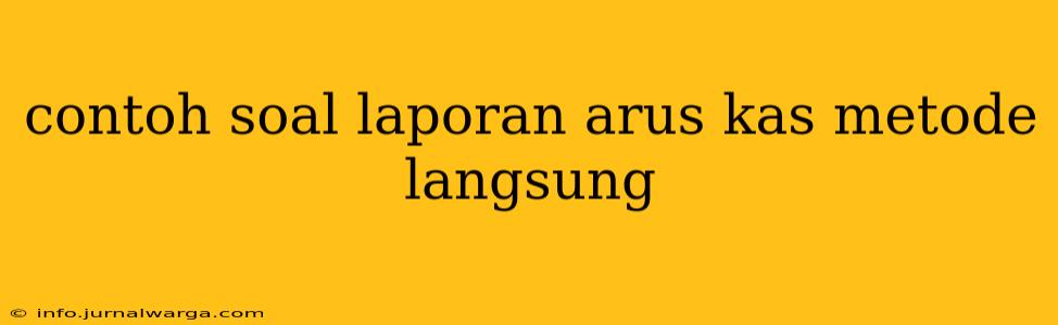 contoh soal laporan arus kas metode langsung