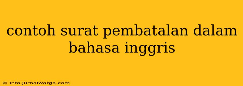contoh surat pembatalan dalam bahasa inggris