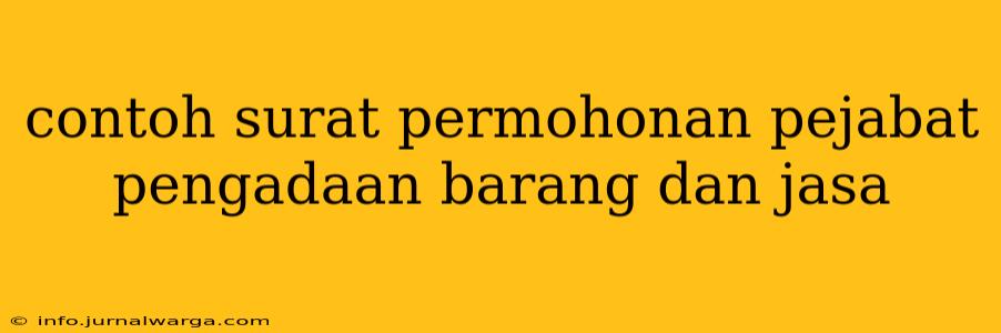 contoh surat permohonan pejabat pengadaan barang dan jasa