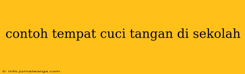 contoh tempat cuci tangan di sekolah