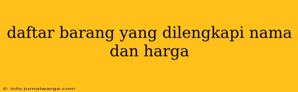 daftar barang yang dilengkapi nama dan harga