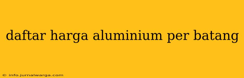 daftar harga aluminium per batang