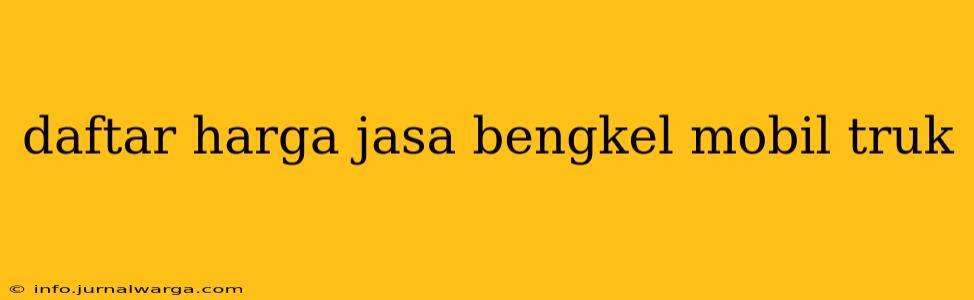 daftar harga jasa bengkel mobil truk