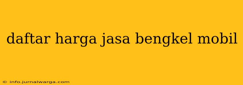 daftar harga jasa bengkel mobil