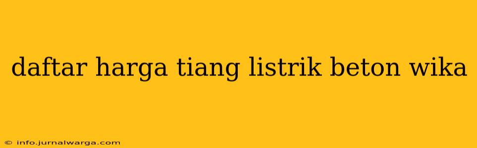 daftar harga tiang listrik beton wika