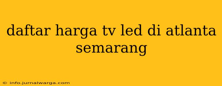 daftar harga tv led di atlanta semarang
