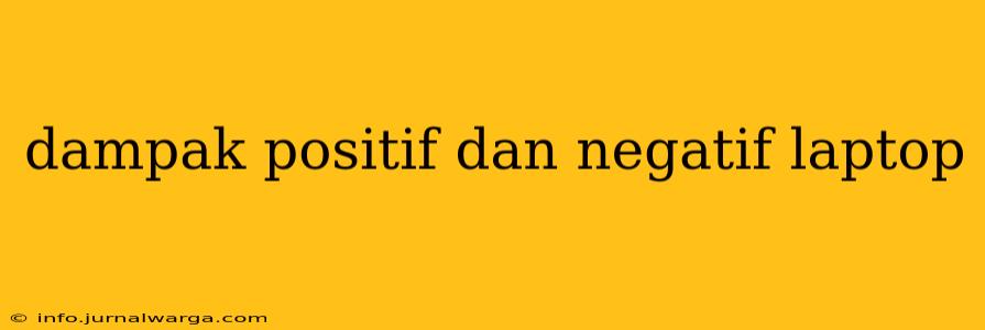 dampak positif dan negatif laptop