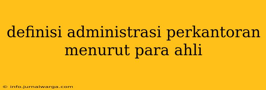 definisi administrasi perkantoran menurut para ahli
