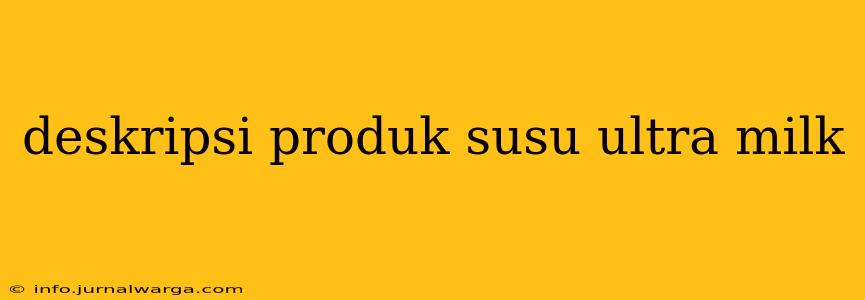 deskripsi produk susu ultra milk