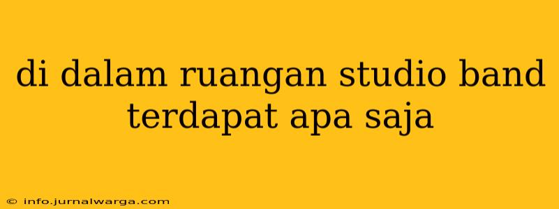 di dalam ruangan studio band terdapat apa saja