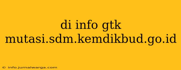 di info gtk mutasi.sdm.kemdikbud.go.id