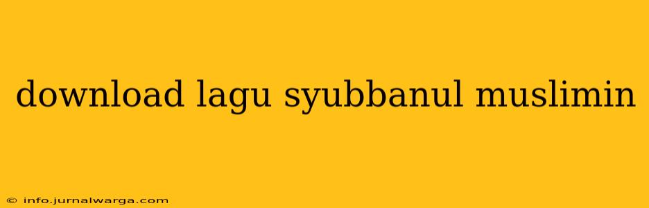 download lagu syubbanul muslimin