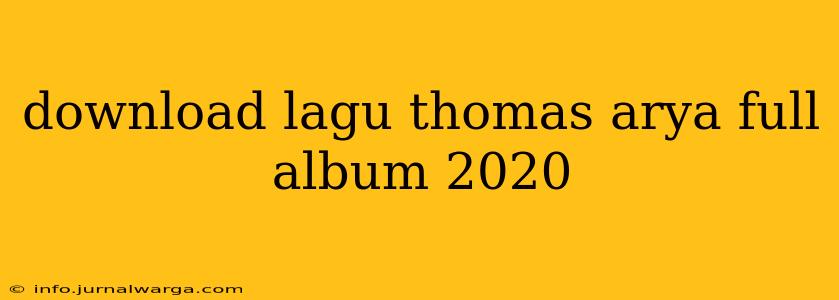 download lagu thomas arya full album 2020