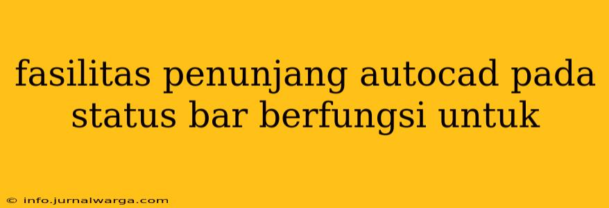 fasilitas penunjang autocad pada status bar berfungsi untuk