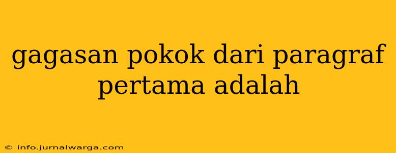 gagasan pokok dari paragraf pertama adalah