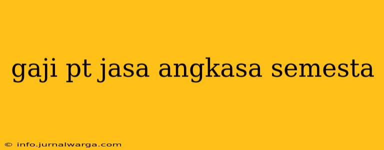 gaji pt jasa angkasa semesta